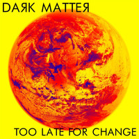 Dark Matter - Too Late for Change