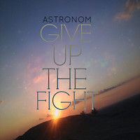Astronom - Give Up the Fight