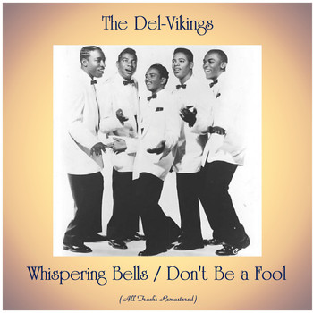 The Del-Vikings - Whispering Bells / Don't Be a Fool (All Tracks Remastered)