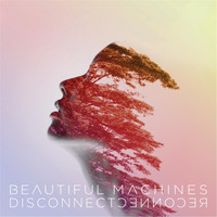 Beautiful Machines - Disconnect : : Reconnect