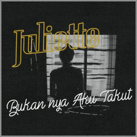 Juliette - Bukannya Aku Takut