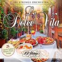101 Strings Orchestra - La Dolce Vita: 25 Classic Italian Dinner Party Songs