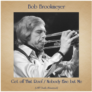 Bob Brookmeyer - Get off That Roof / Nobody Else but Me (All Tracks Remastered)