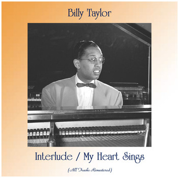 Billy Taylor - Interlude / My Heart Sings (All Tracks Remastered)