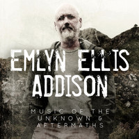 Emlyn Ellis Addison - Emlyn Ellis Addison - Music of the Unknown and Aftermaths