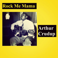 Arthur Crudup - Rock Me Mama