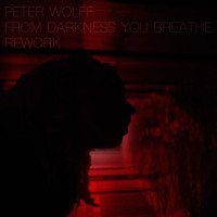 Peter Wolff - From Darkness You Breathe (Rework)