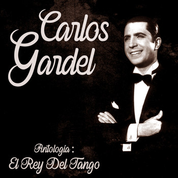 Carlos Gardel - Antología: El Rey del Tango (Remastered)