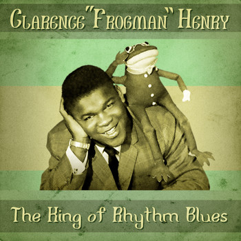 Clarence "Frogman" Henry - The King of Rhythm & Blues (Remastered)