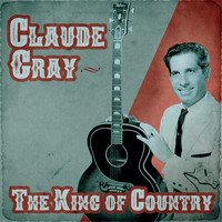 Claude Gray - The King of Country (Remastered)