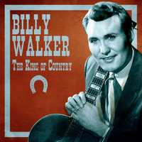 Billy Walker - The King of Country (Remastered)