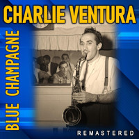 Charlie Ventura - Blue Champagne (Remastered)