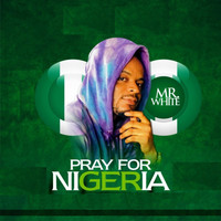 Mr. White - Pray for Nigeria (Explicit)