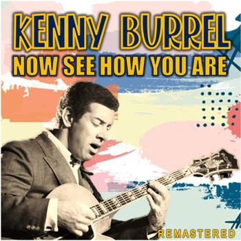 Kenny Burrell - Now See How You Are (Remastered)