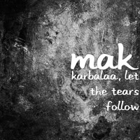 Mak - Karbalaa, Let the Tears Follow
