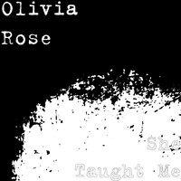 Olivia Rose - She Taught Me