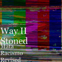 Way II Stoned - Mata Racismo Revised (Explicit)