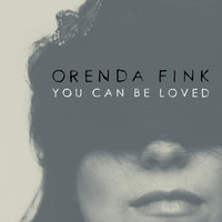 Orenda Fink - You Can Be Loved