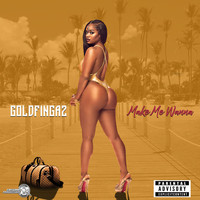 Goldfingaz - Make Me Wanna (Explicit)