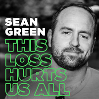 Sean Green - This Loss Hurts Us All (Explicit)