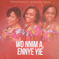 Daughters of Glorious Jesus - Wo Nnim, Ennye Yie