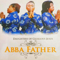 Daughters of Glorious Jesus - Abba Father