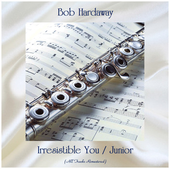 Bob Hardaway - Irresistible You / Junior (All Tracks Remastered)