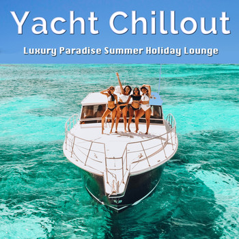 Various Artists - Yacht Chillout (Luxury Paradise Summer Holiday Lounge)