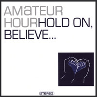 Amateur Hour - Hold On, Believe...