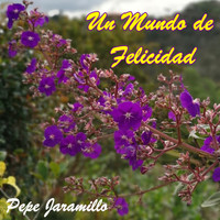 Pepe Jaramillo - Un Mundo de Felicidad