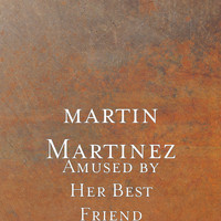 Martin Martinez - Amused by Her Best Friend