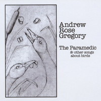 Andrew Rose Gregory - The Paramedic & Other Songs About Birds