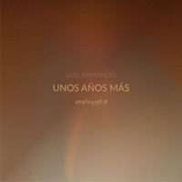 Luis Armando - Unos Años Más (Unplugged)