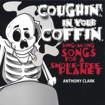Anthony Clark - Coughin' In Your Coffin - Sing-along Songs for a Smokefree Planet