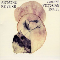 Antoine Reverb - Goodbye Victorian Houses
