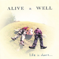 Alive & Well - Life is Short...