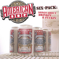 American Dog - Six-Pack: Songs About Drinkin' and Fuckin'