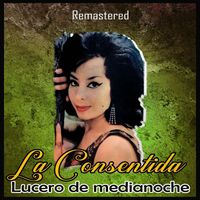 La Consentida - Lucero de Medianoche (Remastered)