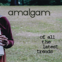 Amalgam - Of All the Latest Trends