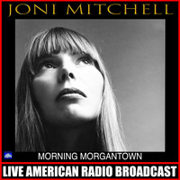 Joni Mitchell - Morning Morgantown (Live)