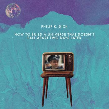 Philip K. Dick featuring Les Puryear - How to Build a Universe That Doesn't Fall Apart Two Days Later