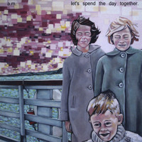 A.M. - Let's Spend the Day Together