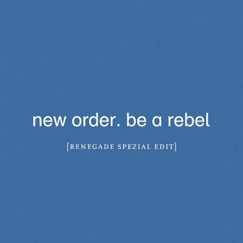 New Order - Be a Rebel (Renegade Spezial Edit)