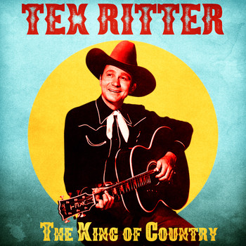 Tex Ritter - The King of Country (Remastered)