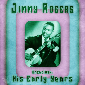 Jimmy Rogers - Anthology: His Early Years (Remastered)