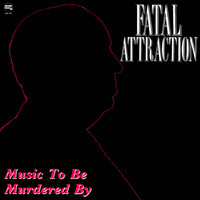 Fatal Attraction - Music To Be Murdered By