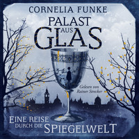 Cornelia Funke - Palast aus Glas - Eine Reise durch die Spiegelwelt (Ungekürzt)