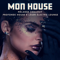 Multi-interprètes - Mon House (Mélange Chillout, Profonde House & Léger électro lounge)