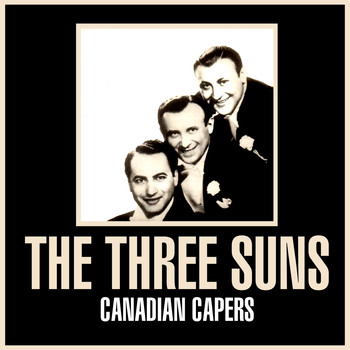 The Three Suns - Canadian Capers