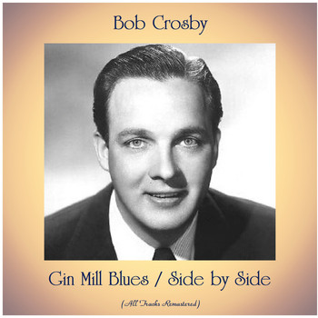 Bob Crosby - Gin Mill Blues / Side by Side (All Tracks Remastered)